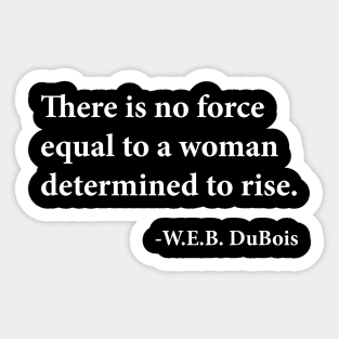 There is no force equal to a woman determined to rise. W.E.B. DuBois, Black History Sticker